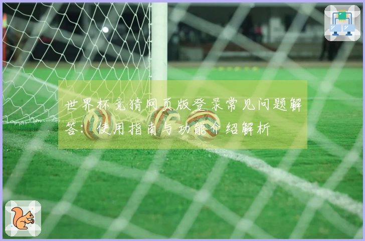 世界杯竞猜网页版登录常见问题解答：使用指南与功能介绍解析