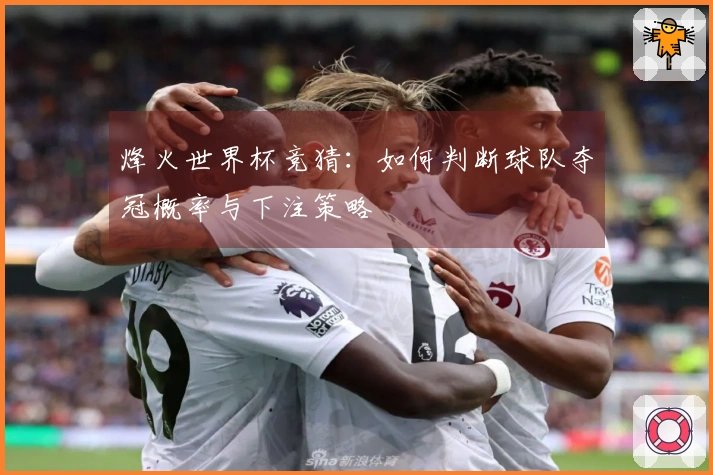 烽火世界杯竞猜：如何判断球队夺冠概率与下注策略