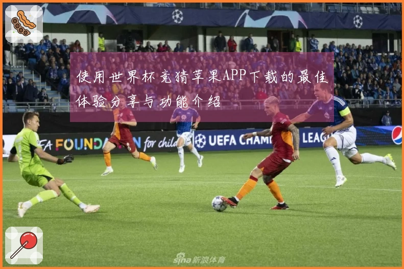 使用世界杯竞猜苹果APP下载的最佳体验分享与功能介绍
